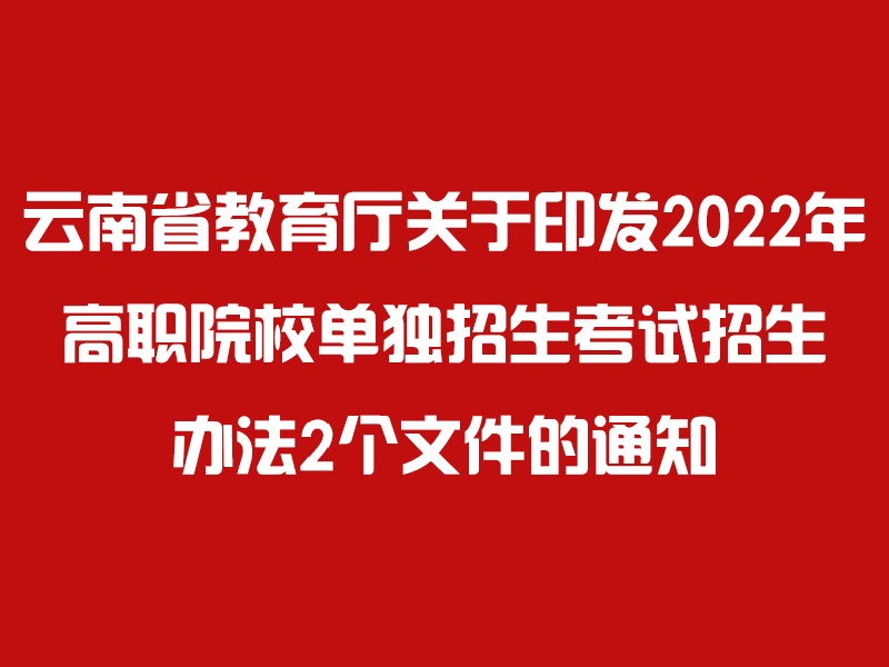 云南省教育厅关于印发2022年高职院校单独招生考试招生办法2个文件的通知